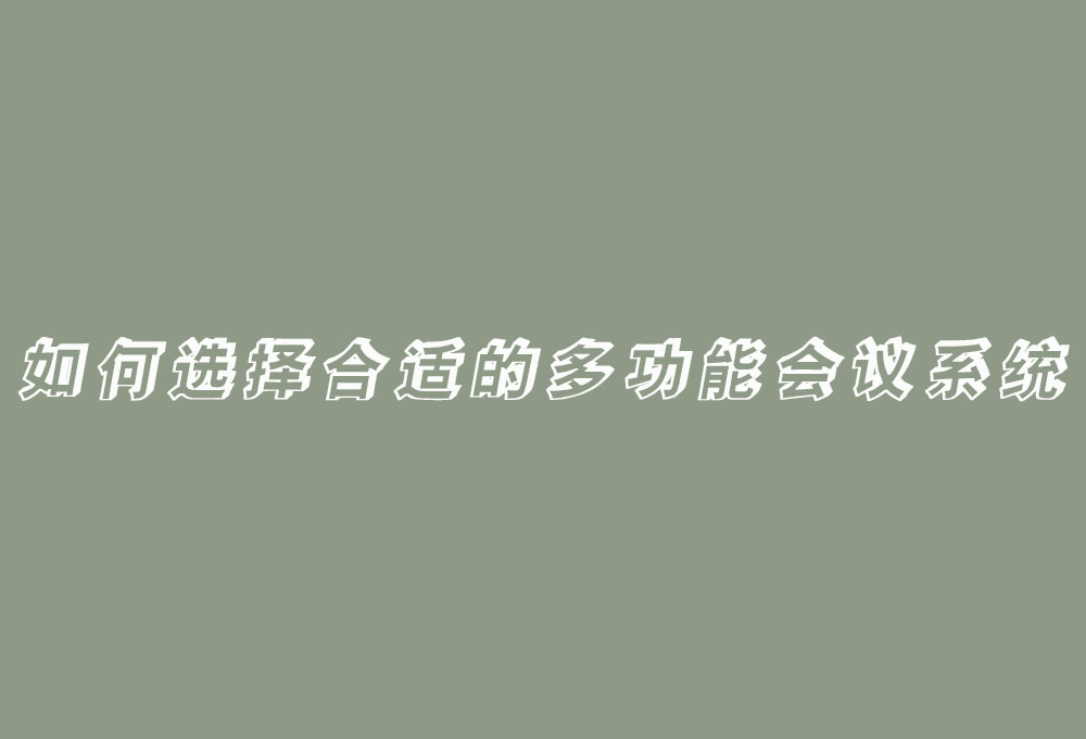 如何選擇合適的多功能會(huì)議系統(tǒng)